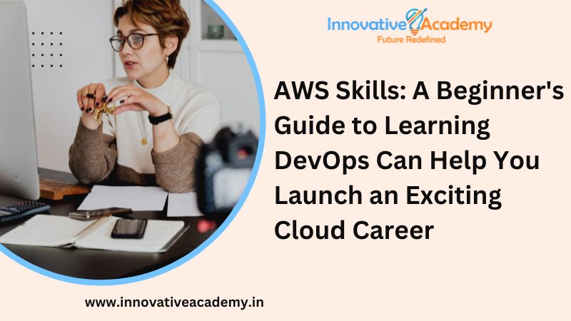 AWS Skills: A Beginner’s Guide to Learning DevOps Can Help You Launch an Exciting Cloud Career