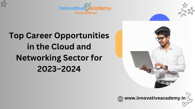 <strong>Top Career Opportunities in the Cloud and Networking Sector for 2023–2024</strong>